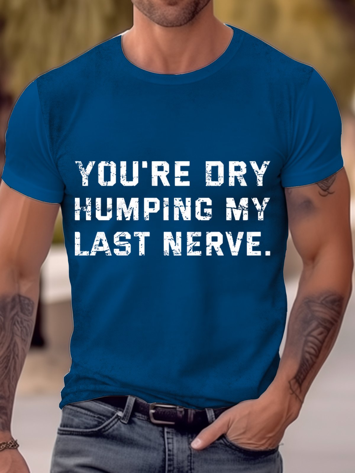 Royaura® Basic Men's Letter Print T-Shirt,YOU'RE DRY HUMPING MY LAST NERVE.